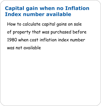 Capital gain when no Inflation Index number available  How to calculate capital gains on sale of property that was purchased before 1980 when cost inflation index number was not available