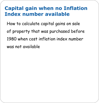 Capital gain when no Inflation Index number available  How to calculate capital gains on sale of property that was purchased before 1980 when cost inflation index number was not available