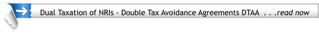Dual Taxation of NRIs - Double Tax Avoidance Agreements DTAA  . . .read now