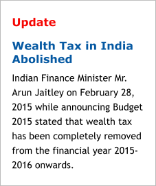 Update Wealth Tax in India Abolished Indian Finance Minister Mr. Arun Jaitley on February 28, 2015 while announcing Budget 2015 stated that wealth tax has been completely removed from the financial year 2015-2016 onwards.